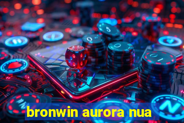 bronwin aurora nua